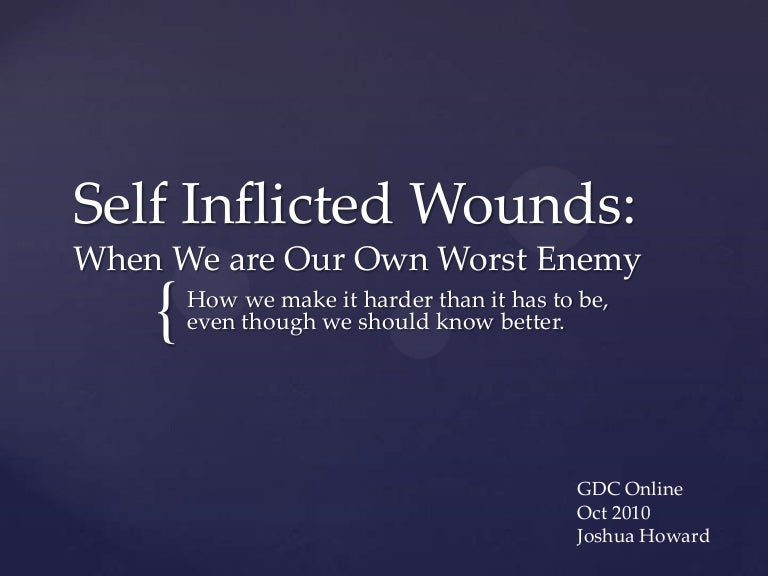 Self Inflicted Wounds GDC Online 2010 Self Inflicted Wounds GDC Online 2010