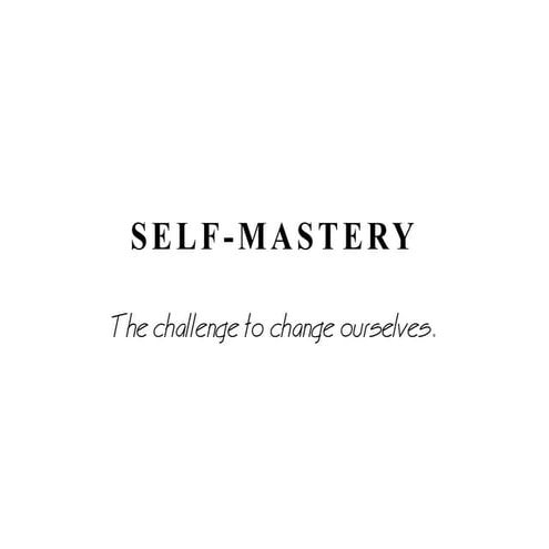 SELF-MASTERY,THE CHALLENGE TO CHANGE YOURSELF.