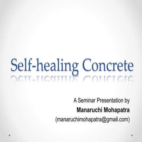 Self healing concrete - A Seminar by Manaruchi Mohapatra | PPTX