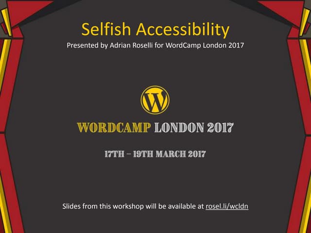 Selfish Accessibility: WordCamp London 2017