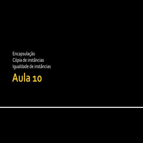 Semana 10: Encapsulação, cópia de instâncias, igualdade de instâncias