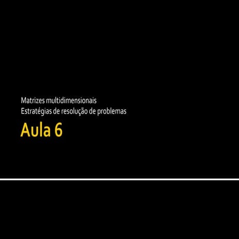 Semana  6: Matrizes multidimensionais, estratégias de resolução de problemas