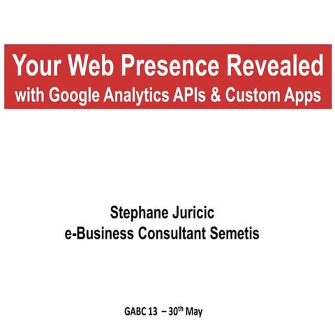 GABC 2013 - Semetis Presentation: Your web presence revealed with Google Anal...