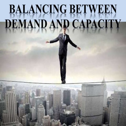 Balancing Between Demand and Capacity