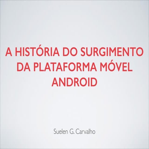 A história do surgimento da plataforma móvel Android.