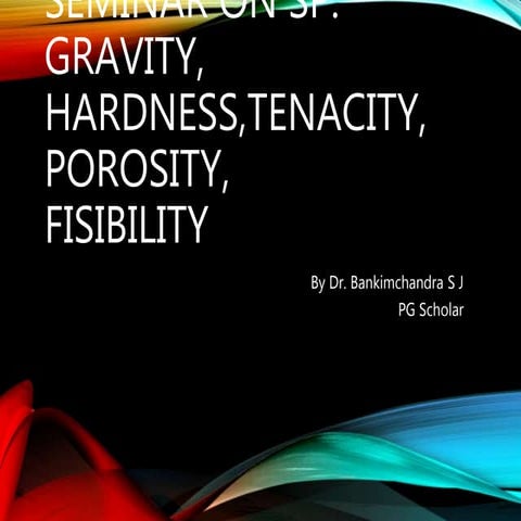 Glimpse on Specific Gravity , Hardness, Tenacity ,Porosity, Fisibility