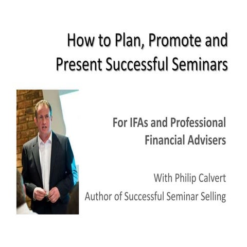 For IFAs & Financial Advisers:  How to Plan, Promote and Present Successful Seminars