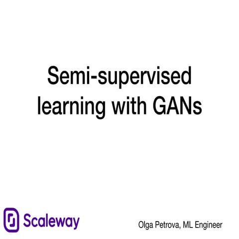 Semi-Supervised Learning with GANs by Olga Petrova, Machine Learning Engineer...
