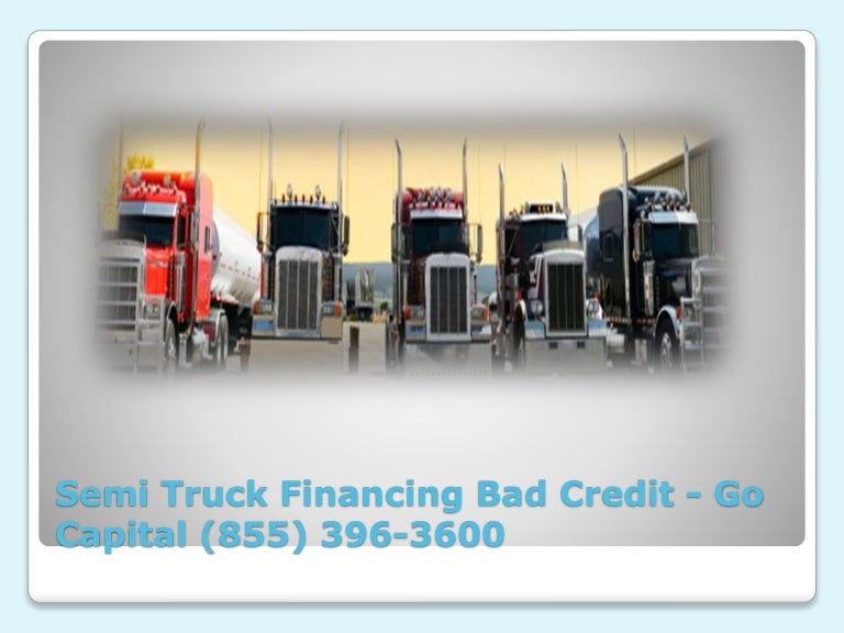 Semi Truck Financing Bad Credit Go Capital (855) 3963600