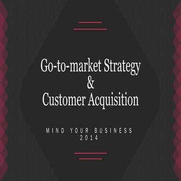 Go-to-market Strategy and Customer Acquisition - Mind your Business 2014 