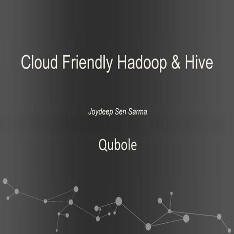 Cloud Friendly Hadoop and Hive