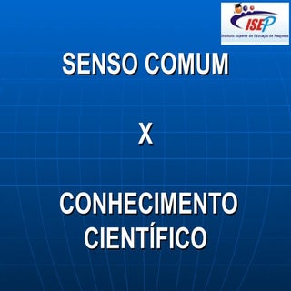 Senso comum x conhecimento científico