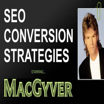 SEO Conversion Strategies (MacGyver Problem Solving Edition)