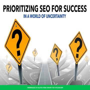 Prioritizing SEO for Success in a World of Uncertainty #UploadConf 