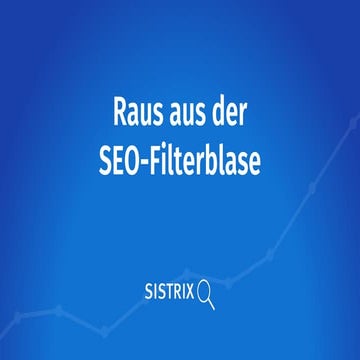 Raus aus der SEO-Filterblase - SISTRIX Folien vom Seoday 2017