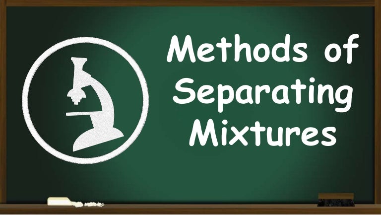 Separation Of Mixtures By Different Methods Principles And Procedures
