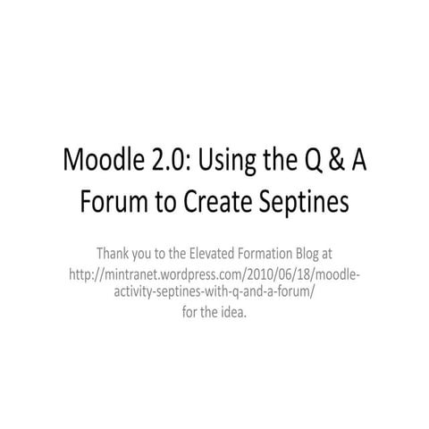 Moodle 2.0: Using the Q & A Forum to Create Septines