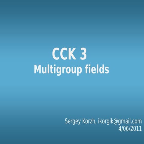 Sergey Korzh.CCK 3 presentation.DrupalCamp Kyiv 2011