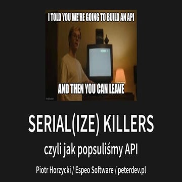 Serial(ize) killers, czyli jak popsuliśmy API