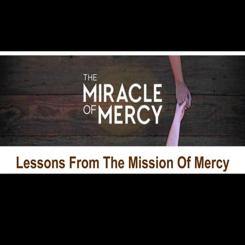 The Miracle Of Mercy - Part 9 - Lessons From The Mission of Mercy | PPT