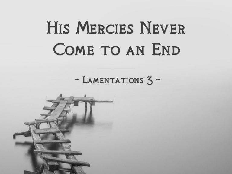 Sermon Slide Deck: "His Mercies Never Come To An End" (Lamentations 3)