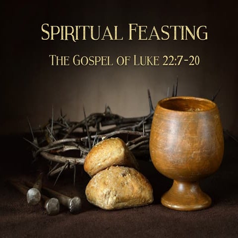 Sermon Slide Deck: "Spiritual Feasting" (Luke 22:7-20)
