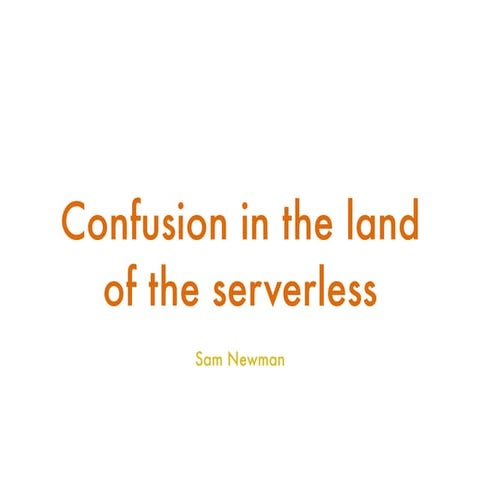 Confusion In The Land Of The Serverless - 90min Version