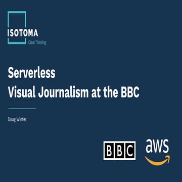 Serverless for Visual Journalism at the BBC  |  Doug Winter