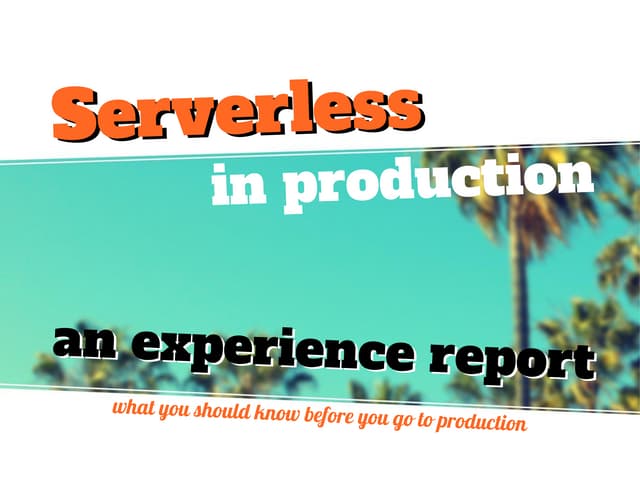 Serverless in production, an experience report (Going Serverless, 28 Feb 2018)
