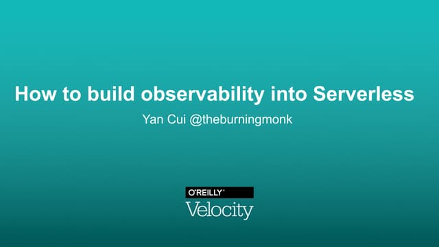 How to build observability into Serverless (O'Reilly Velocity 2018)