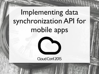 Implementing data sync apis for mibile apps @cloudconf