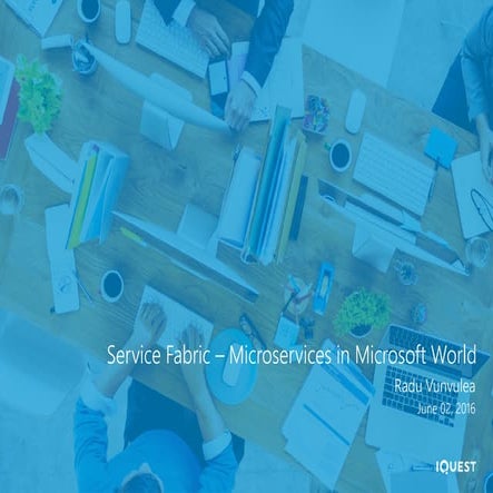 Service Fabric – Microservices in Microsoft World, Radu Vunvulea 30 may 2016 ...