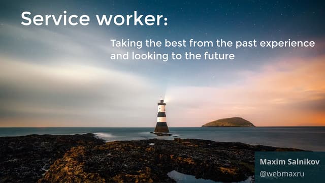 Maxim Salnikov - Service Worker: taking the best from the past experience for...