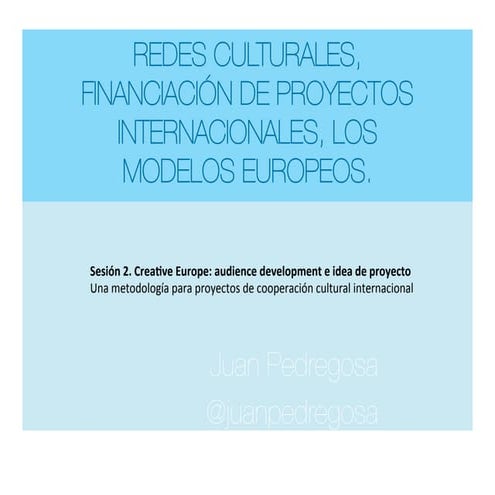 Sesión 2. Europa Creativa. Desarrollo de audiencias. Planificación e idea de...