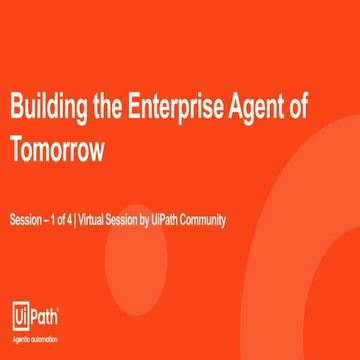 Session 1 - Agentic Automation Building the Enterprise Agent of Tomorrow