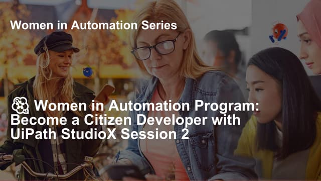 🌺 Women in Automation Program: Become a Citizen Developer with UiPath StudioX...