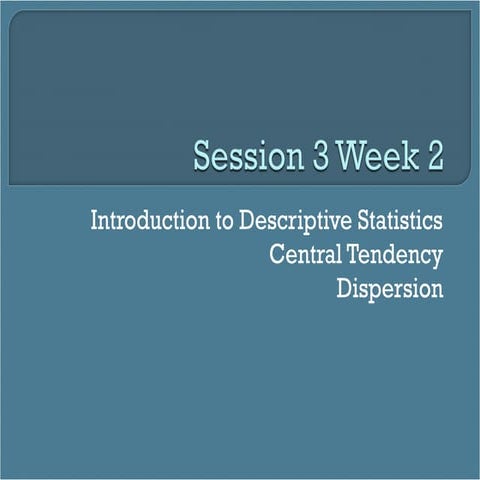 Session 3 week 2   central tendency & dispersion-fa2013