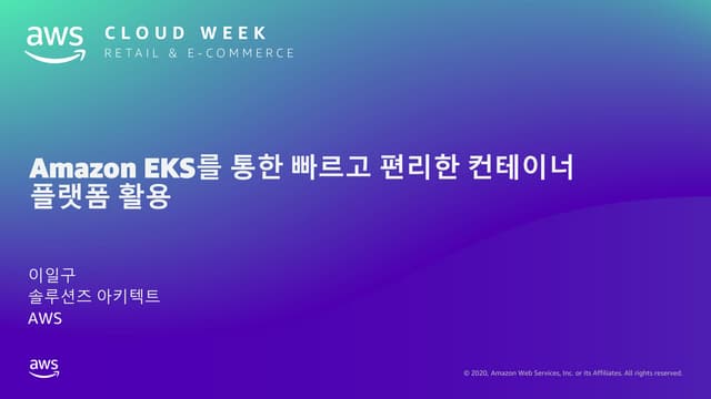 Amazon EKS를 통한 빠르고 편리한 컨테이너 플랫폼 활용 – 이일구 AWS 솔루션즈 아키텍트:: AWS Cloud Week - Ind...