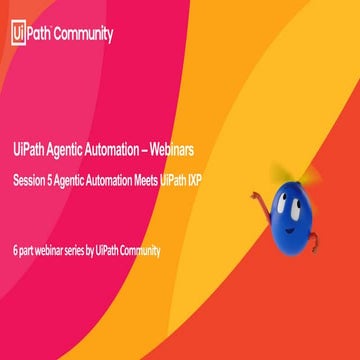 Session 5 Agentic Automation Meets UiPath IXP.pdf