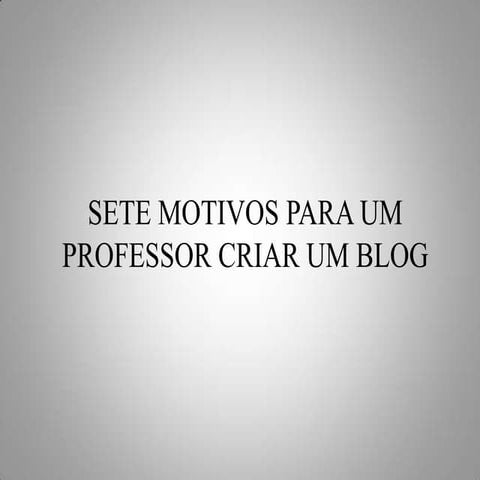 Sete Motivos Para Um Professor Criar Um Blog Neide