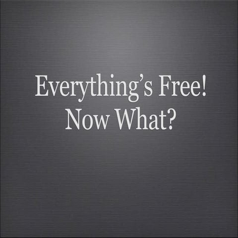 Everything's Free! Now What?