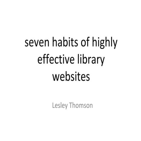Lesley Thomson - Seven Habits of Highly Effective Library Websites