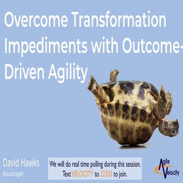 Overcome Transformation Impediments with Outcome-Driven Agility - David Hawks...