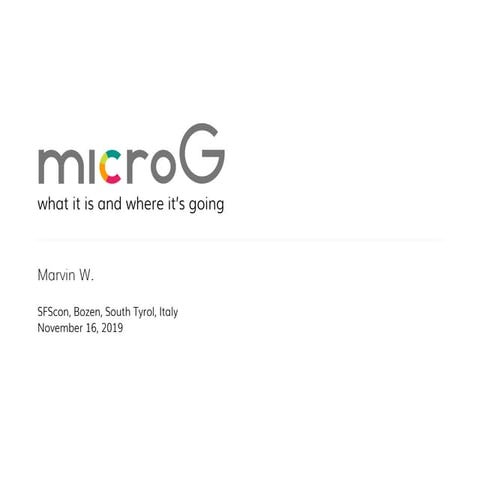 SFScon19 - Marvin W - MicroG – what it is and where it’s going