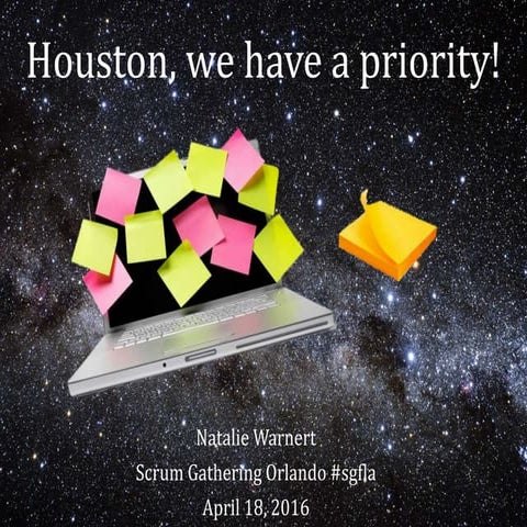 Houston - We Have a Priority - Natalie Warnert Scrum Gathering Orlando 2016