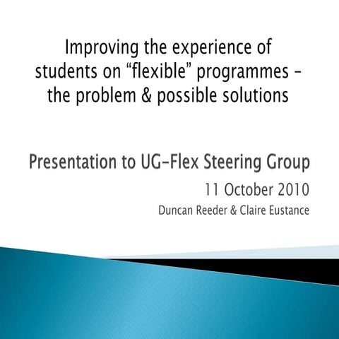 Improving the experience of students on flexible programmes Presentation to UG Flex Steering Group 11.10.10