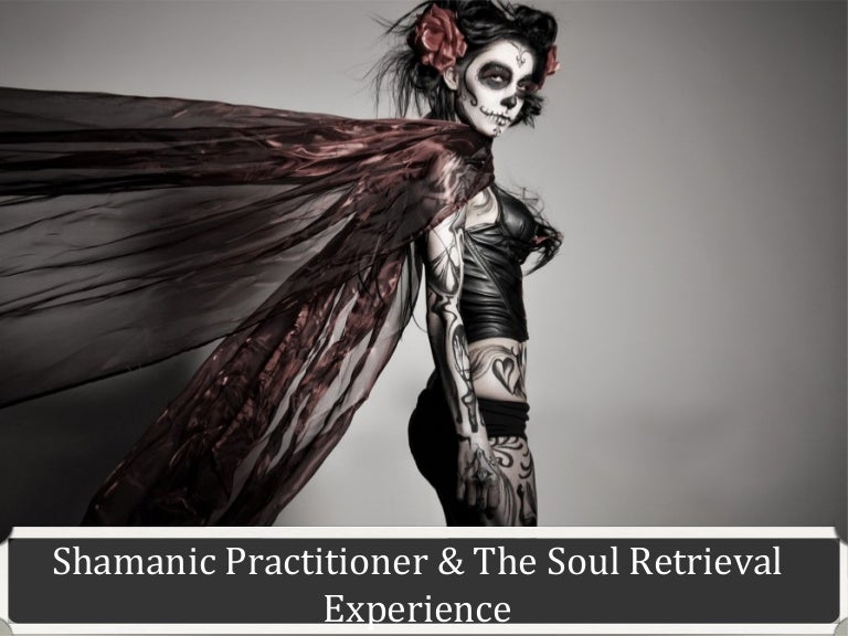 Shamanic practitioner & the soul retrieval experience