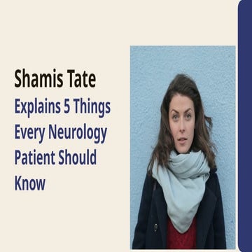 Shamis Tate Explains 5 Things Every Neurology Patient Should Know.pptx