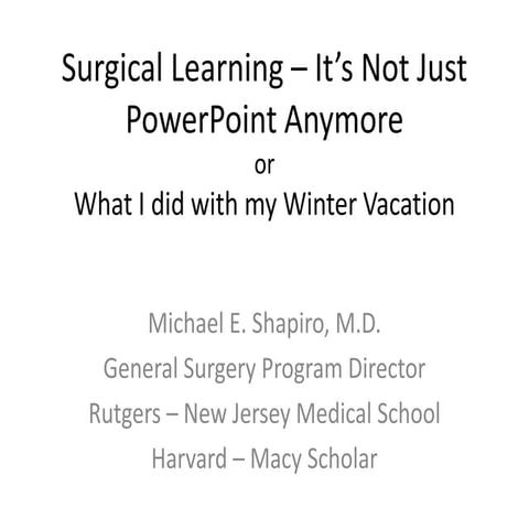 Surgical Learning - It's Not Just PowerPoint Anymore