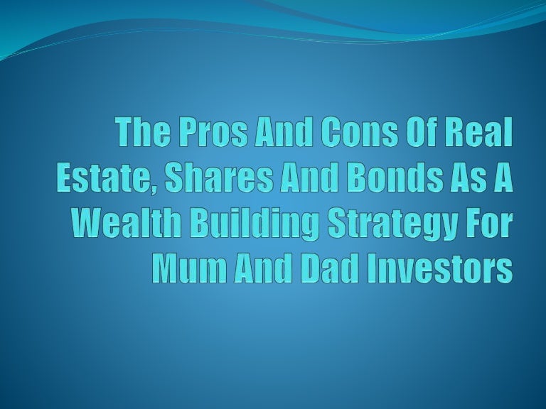 The pros and cons of real estate, shares and bonds as a wealth buildi…